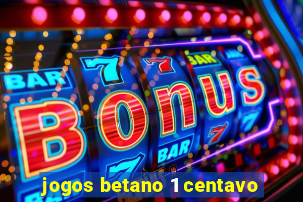 jogos betano 1 centavo